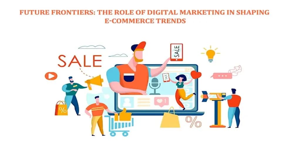 Future Frontiers: The Role of Digital Marketing in Shaping E-commerce Trends