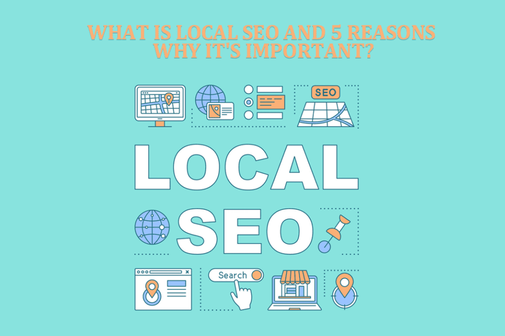 What is Local SEO and 5 Reasons Why It's Important?