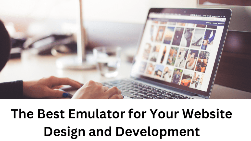 The Best Emulator for Your Website Design and Development